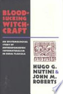 Bloodsucking witchcraft : an epistemological study of anthropomorphic supernaturalism in rural Tlaxcala /