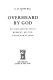 Overheard by God : fiction and prayer in Herbert, Milton, Dante, and St. John /