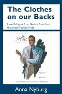 The clothes on our backs : how refugees from Nazism revitalised the British fashion trade /