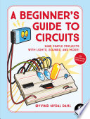 A beginner's guide to circuits : nine simple projects with lights, sounds, and more! /