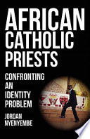 African Catholic priests : confronting an identity problem /