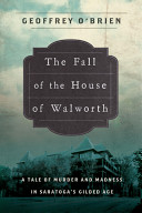 The fall of the house of Walworth : a tale of madness and murder in gilded age America /
