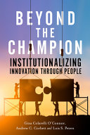 Beyond the champion : institutionalizing innovation through people /