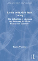 Living with mild brain injury : the difficulties of diagnosis and recovery from post-concussion syndrome /