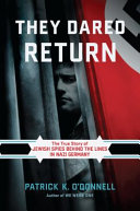 They dared return : the true story of Jewish spies behind the lines in Nazi Germany /