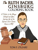 The Ruth Bader Ginsburg coloring book : a tribute to the always colorful and often inspiring life of the Supreme Court justice known as RGB /