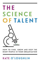 The Science of Talent : How to find, grow and keep the right people in your organisation /