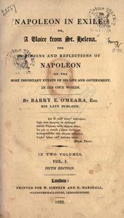 Napoleon in exile, or, A voice from St. Helena. The opinions and reflections of Napoleon on the most important events in his life and government, in his own words /