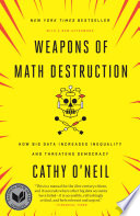 Weapons of math destruction : how big data increases inequality and threatens democracy /