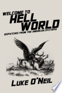 Welcome to hell world : dispatches from the American dystopia /