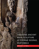 Engaging ancient Maya sculpture at Piedras Negras, Guatemala /