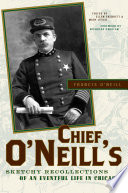 Chief O'Neill's sketchy recollections of an eventful life in Chicago /