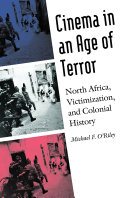 Cinema in an age of terror : North Africa, victimization, and colonial history /