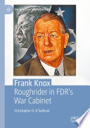 Frank Knox : Roughrider in FDR's war cabinet /