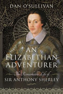 Elizabethan adventurer : the remarkable life of Sir Anthony Sherley /