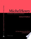 Michel Henry : incarnation, barbarism, and belief : an introduction to the work of Michel Henry /