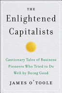 The enlightened capitalists : cautionary tales of business pioneers who tried to do well by doing good /