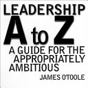 Leadership A to Z : a guide for the appropriately ambitious /