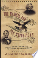 The radical and the Republican : Frederick Douglass, Abraham Lincoln, and the triumph of antislavery politics