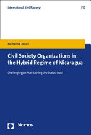 Civil society organizations in the hybrid regime of Nicaragua : challenging or maintaining the status quo? /