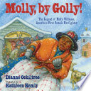 Molly, by golly! : the legend of Molly Williams, America's first female firefighter /