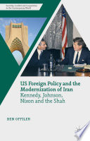 US foreign policy and the modernization of Iran : Kennedy, Johnson, Nixon and the Shah /
