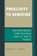 Proclivity to genocide : northern Nigeria ethno-religious conflict, 1966-present /