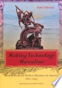 Making technology masculine : men, women and modern machines in America, 1870-1945 /