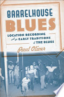 Barrelhouse blues : location recording and the early traditions of the blues /