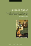 Juvenile nation : youth, emotions and the making of the modern British citizen, 1880-1914 /