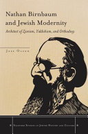 Nathan Birnbaum and Jewish modernity : architect of Zionism, Yiddishism, and orthodoxy /