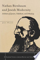 Nathan Birnbaum and Jewish modernity : architect of Zionism, Yiddishism, and orthodoxy /