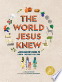 The world Jesus knew : a curious kid's guide to life in the first century /