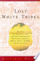 Lost white tribes : the end of privilege and the last colonials in Sri Lanka, Jamaica, Brazil, Haiti, Namibia, and Guadeloupe /