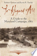 To hazard all : a guide to the Maryland Campaign, 1862 /