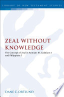 Zeal without knowledge : the concept of zeal in Romans 10, Galatians 1, and Phlippians 3 /