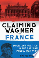 Claiming Wagner for France : music and politics in the Parisian press, 1933-1944 /