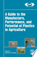 A Guide to the Manufacture, Performance, and Potential of Plastics in Agriculture.