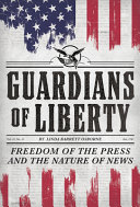 Guardians of liberty : freedom of the press and the nature of news /