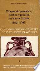 Floresta de gramática, poética y retórica en Nueva España (1521-1767) /
