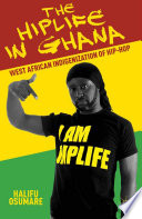 The hiplife in Ghana : the West African indigenization of hip-hop /