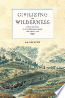 Civilizing the wilderness : culture and nature in pre-confederation Canada and Rupert's Land /