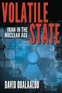Volatile state : Iran in the nuclear age /