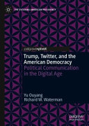 Trump, Twitter, and the American democracy : political communication in the digital age /