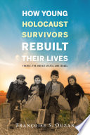 How young Holocaust survivors rebuilt their lives : France, the United States, and Israel /