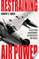 Restraining air power : escalation management between peer air forces /