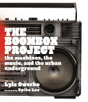 The boombox project : the machines, the music, and the urban underground /
