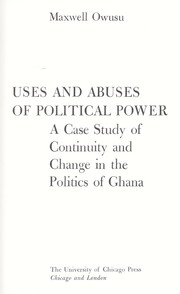 Uses and abuses of political power : a case study of continuity and change in the politics of Ghana/