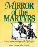 Mirror of the martyrs : stories of courage, inspiringly retold, of 16th century Anabaptists who gave their lives for their faith /