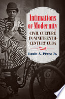 Intimations of modernity : culture and society in nineteenth-century Cuba /